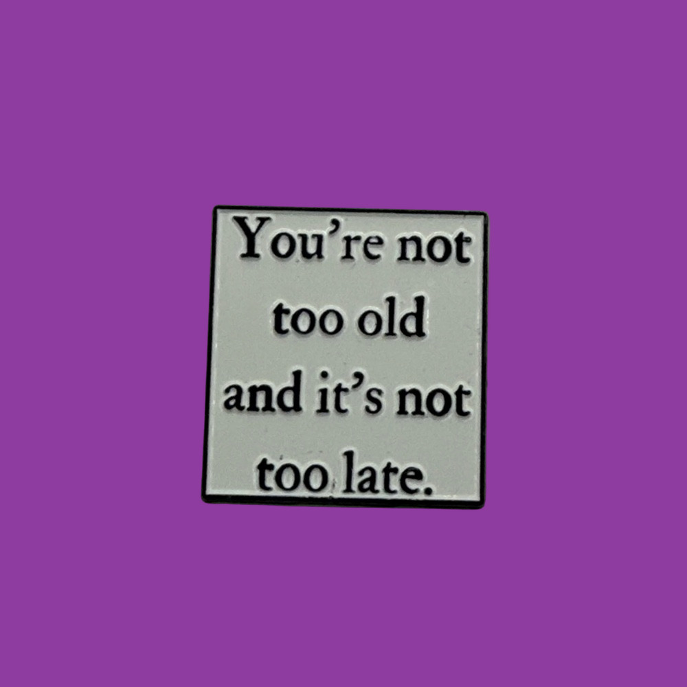3/$25 “You’re Not Too Old And It’s Not Too Late” Inspirational Quote Enamel Pin